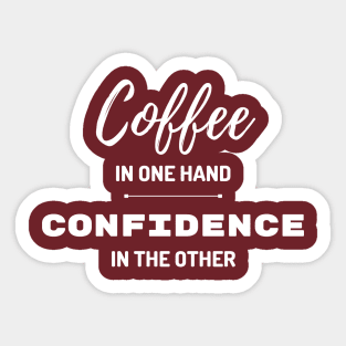 Coffee in One Hand, Confidence in The Other Sticker